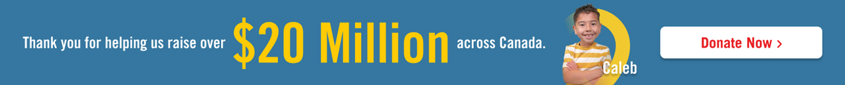 Thank you for helping us raise over $20 million dollars across Canada! Donate Now!