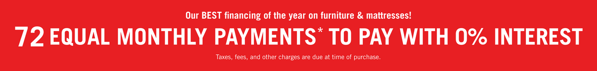 72 equal monthly payments with 0% interest on Furniture & Mattresses at The Brick! Learn More!