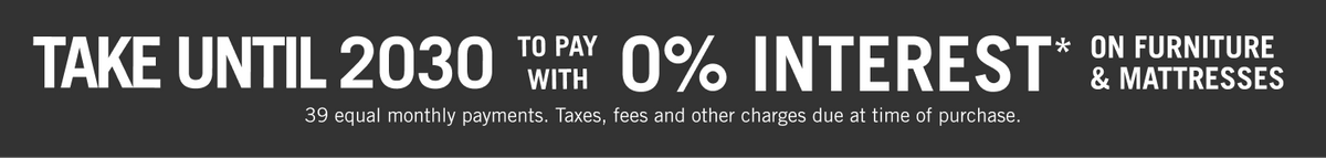 Take until 2030 to pay with 0% Interest on Furniture & Mattresses. 39 equal monthly payments at The Brick! Learn More!